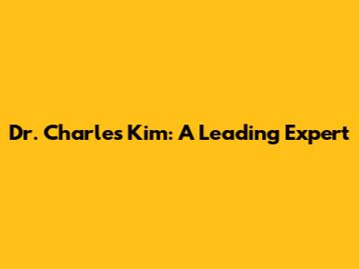 Dr. Charles Kim: A Leading Expert