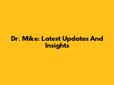 Dr. Mike: Latest Updates And Insights