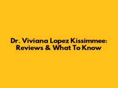 Dr. Viviana Lopez Kissimmee: Reviews & What To Know