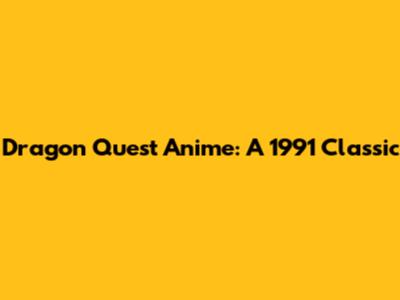 Dragon Quest Anime: A 1991 Classic