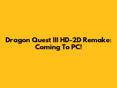 Dragon Quest III HD-2D Remake: Coming To PC!