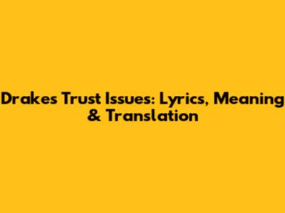 Drake's 'Trust Issues': Lyrics, Meaning & Translation