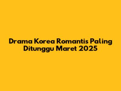 Drama Korea Romantis Paling Ditunggu Maret 2025