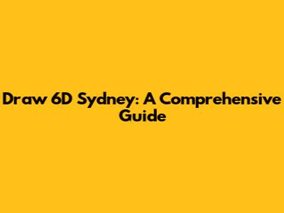 Draw 6D Sydney: A Comprehensive Guide