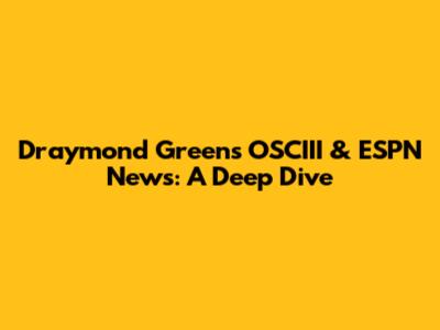 Draymond Green's OSCIII & ESPN News: A Deep Dive