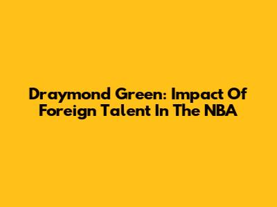 Draymond Green: Impact Of Foreign Talent In The NBA