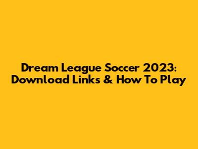 Dream League Soccer 2023: Download Links & How To Play