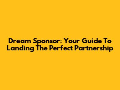 Dream Sponsor: Your Guide To Landing The Perfect Partnership