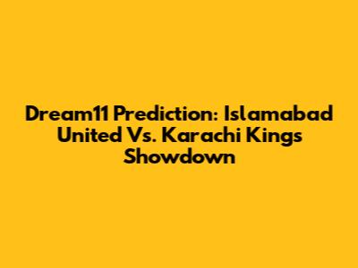 Dream11 Prediction: Islamabad United Vs. Karachi Kings Showdown