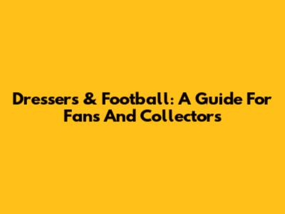 Dressers & Football: A Guide For Fans And Collectors