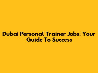 Dubai Personal Trainer Jobs: Your Guide To Success