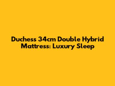 Duchess 34cm Double Hybrid Mattress: Luxury Sleep