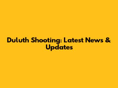 Duluth Shooting: Latest News & Updates