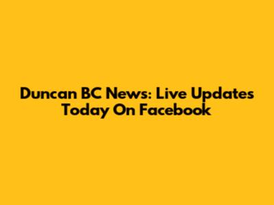 Duncan BC News: Live Updates Today On Facebook