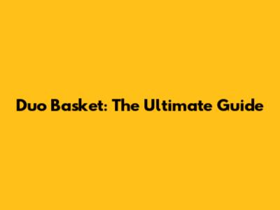 Duo Basket: The Ultimate Guide