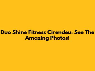Duo Shine Fitness Cirendeu: See The Amazing Photos!