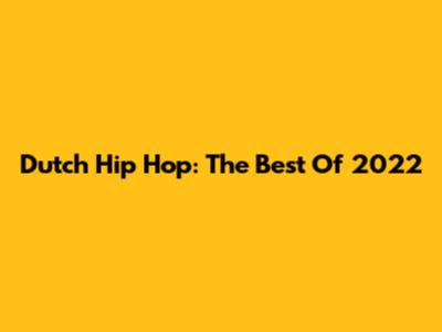 Dutch Hip Hop: The Best Of 2022