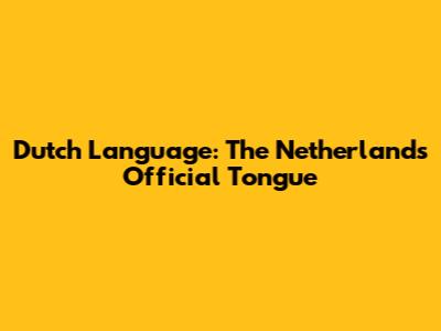 Dutch Language: The Netherlands' Official Tongue