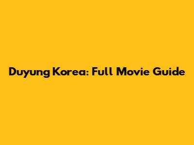 Duyung Korea: Full Movie Guide