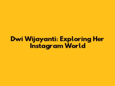 Dwi Wijayanti: Exploring Her Instagram World