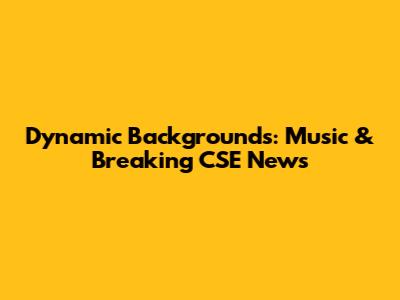Dynamic Backgrounds: Music & Breaking CSE News