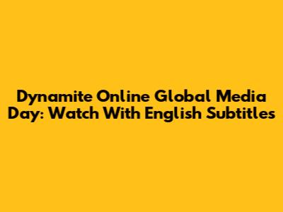 Dynamite Online Global Media Day: Watch With English Subtitles