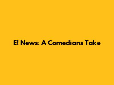 E! News: A Comedian's Take