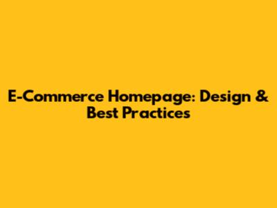 E-Commerce Homepage: Design & Best Practices