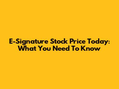E-Signature Stock Price Today: What You Need To Know