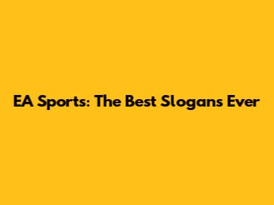 EA Sports: The Best Slogans Ever