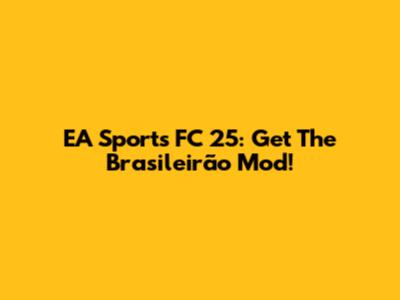 EA Sports FC 25: Get The Brasileirão Mod!