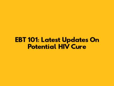 EBT 101: Latest Updates On Potential HIV Cure