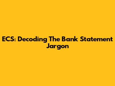 ECS: Decoding The Bank Statement Jargon