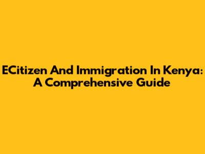 ECitizen And Immigration In Kenya: A Comprehensive Guide