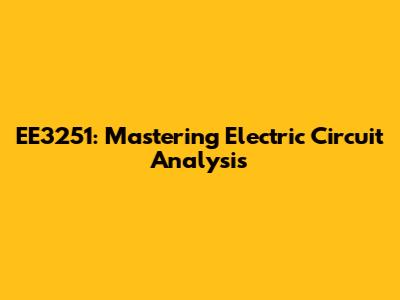 EE3251: Mastering Electric Circuit Analysis
