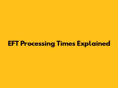 EFT Processing Times Explained