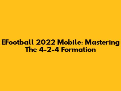 EFootball 2022 Mobile: Mastering The 4-2-4 Formation