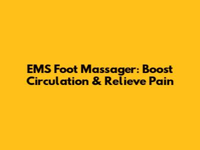 EMS Foot Massager: Boost Circulation & Relieve Pain