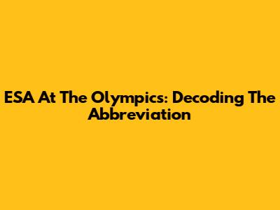 ESA At The Olympics: Decoding The Abbreviation