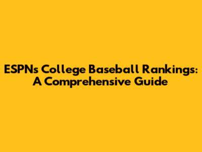 ESPN's College Baseball Rankings: A Comprehensive Guide