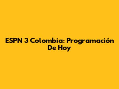 ESPN 3 Colombia: Programación De Hoy
