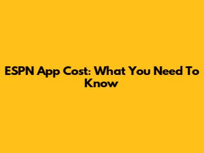 ESPN App Cost: What You Need To Know
