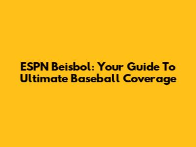 ESPN Beisbol: Your Guide To Ultimate Baseball Coverage