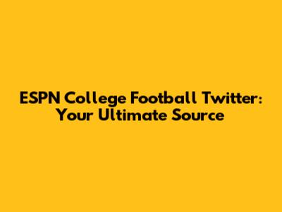 ESPN College Football Twitter: Your Ultimate Source