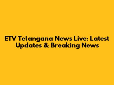ETV Telangana News Live: Latest Updates & Breaking News
