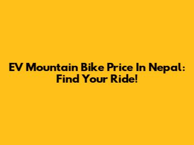 EV Mountain Bike Price In Nepal: Find Your Ride!