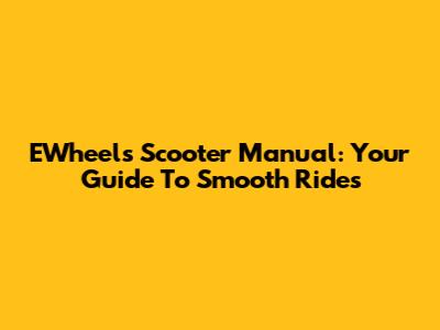EWheels Scooter Manual: Your Guide To Smooth Rides
