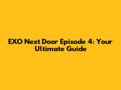 EXO Next Door Episode 4: Your Ultimate Guide