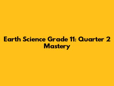 Earth Science Grade 11: Quarter 2 Mastery