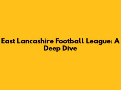 East Lancashire Football League: A Deep Dive